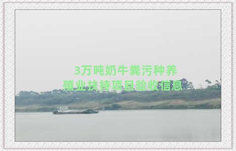 3万吨奶牛粪污种养殖业扶持项目验收信息