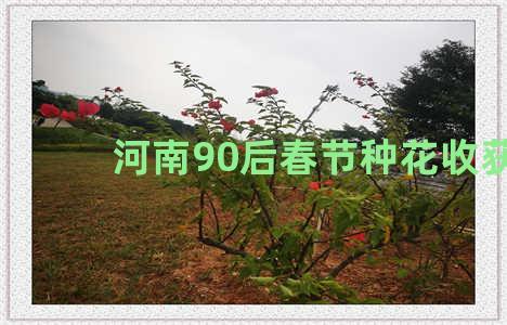 河南90后春节种花收获