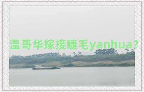 温哥华嫁接睫毛yanhua？温哥华美甲